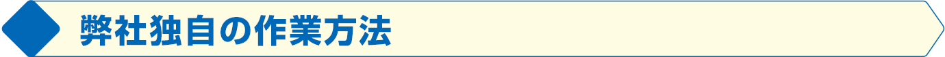 弊社独自の作業方法
