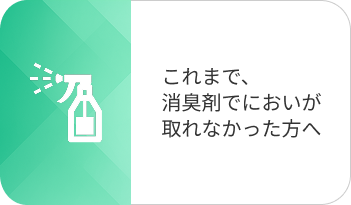 これまで、消臭剤でにおいが取れなかった方へ